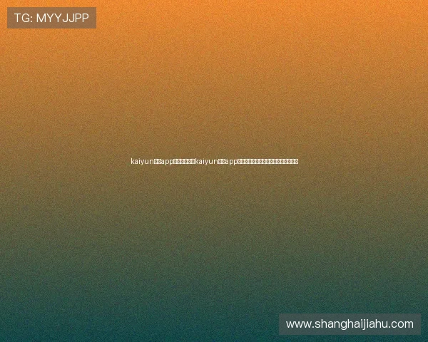 kaiyun体育app官方网站:在kaiyun体育app上获取世界杯赛前预测与赛后总结分析 kaiyun体育app官方网站:在kaiyun体育app上获取世界杯赛前预测与赛后总结分析