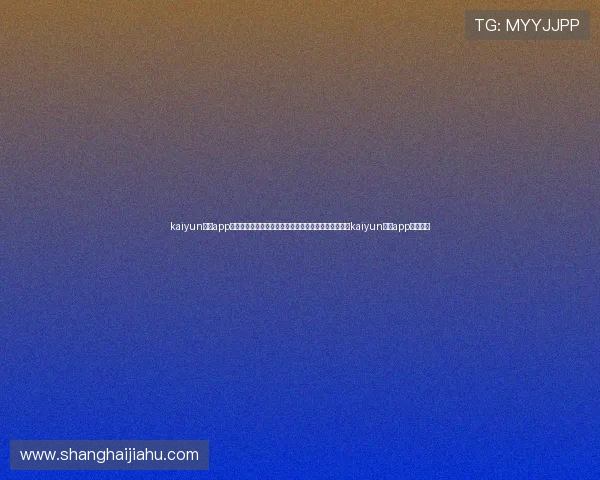 kaiyun体育app官方网站:世界杯热点话题、球迷互动与赛事直播尽在kaiyun体育app官方平台 kaiyun体育app官方网站:世界杯热点话题、球迷互动与赛事直播尽在kaiyun体育app官方平台